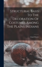 Image for Structural Basis To The Decoration Of Costumes Among The Plains Indians