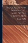 Image for The Glacial And Postglacial Lakes Of The Great Lakes Region