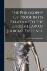 Image for The Philosophy Of Proof In Its Relation To The English Law Of Judicial Evidence