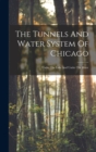 Image for The Tunnels And Water System Of Chicago : Under The Lake And Under The River