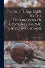 Image for Structural Basis To The Decoration Of Costumes Among The Plains Indians