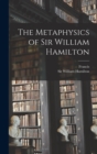 Image for The Metaphysics of Sir William Hamilton