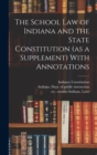 Image for The School Law of Indiana and the State Constitution (as a Supplement) With Annotations