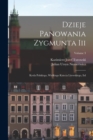Image for Dzieje Panowania Zygmunta Iii : Krola Polskiego, Wielkiego Ksiecia Litewskiego, Itd; Volume 3