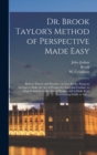 Image for Dr. Brook Taylor&#39;s Method of Perspective Made Easy : Both in Theory and Practice: in Two Books, Being an Attempt to Make the Art of Perspective Easy and Familar, to Adapt It Intirely to the Arts of De