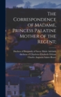 Image for The Correspondence of Madame, Princess Palatine Mother of the Regent;