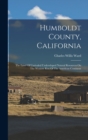 Image for Humboldt County, California : The Land Of Unrivaled Undeveloped Natural Resources On The Western Rim Of The American Continent