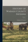Image for History of Wabash County Indiana; Volume 1
