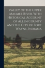 Image for Valley of the Upper Maumee River, With Historical Account of Allen County and the City of Fort Wayne, Indiana; Volume 1