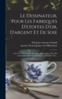 Image for Le Dessinateur, Pour Les Fabriques D&#39;etoffes D&#39;or, D&#39;argent Et De Soie