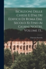 Image for Iscrizioni Delle Chiese E D&#39;altri Edificii Di Roma Dal Secolo Xi Fino Ai Giorni Nostri, Volume 13...