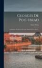 Image for Georges De Podiebrad : La Boheme Pendant La Seconde Moitie Du Xve Siecle...