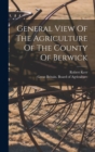 Image for General View Of The Agriculture Of The County Of Berwick