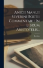 Image for Anicii Manlii Severini Boetii Commentarii In Librum Aristotelis...