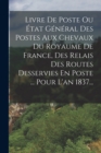 Image for Livre De Poste Ou Etat General Des Postes Aux Chevaux Du Royaume De France, Des Relais Des Routes Desservies En Poste ... Pour L&#39;an 1837...