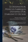 Image for Le Dessinateur, Pour Les Fabriques D&#39;etoffes D&#39;or, D&#39;argent Et De Soie