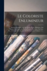 Image for Le Coloriste Enlumineur : Journal D&#39;enseignement Du Dessin, De La Miniature, Des Emaux, De L&#39;aquarelle, De La Peinture Sur Verre, Sur Soie, Etc., A L&#39;usage Des Amateurs Et Professionnels, Volumes 1-3.