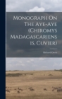 Image for Monograph On The Aye-aye (chiromys Madagascariensis, Cuvier)