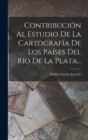 Image for Contribucion Al Estudio De La Cartografia De Los Paises Del Rio De La Plata...