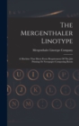 Image for The Mergenthaler Linotype : A Machine That Meets Every Requirement Of The Job Printing Or Newspaper Composing Room