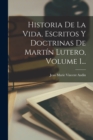 Image for Historia De La Vida, Escritos Y Doctrinas De Martin Lutero, Volume 1...