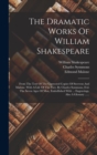 Image for The Dramatic Works Of William Shakespeare : From The Text Of The Corrected Copies Of Steevens And Malone. With A Life Of The Poet, By Charles Symmons, D.d. The Seven Ages Of Man, Embellished With ... 