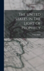 Image for The United States In The Light Of Prophecy