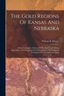 Image for The Gold Regions Of Kansas And Nebraska : Being A Complete History Of The First Year&#39;s Mining Operations. Also, Geographical, Climatological, And Statistical Description Of The Great Northwest