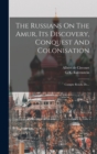 Image for The Russians On The Amur, Its Discovery, Conquest And Colonisation : Compte Rendu De...