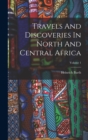 Image for Travels And Discoveries In North And Central Africa; Volume 1
