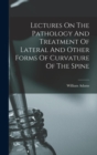 Image for Lectures On The Pathology And Treatment Of Lateral And Other Forms Of Curvature Of The Spine