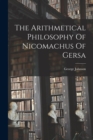 Image for The Arithmetical Philosophy Of Nicomachus Of Gersa