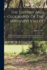 Image for The History And Geography Of The Mississippi Valley : To Which Is Appended A Condensed Physical Geography Of The Atlantic United States And The Whole American Continent