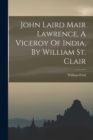 Image for John Laird Mair Lawrence, A Viceroy Of India, By William St. Clair