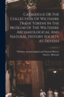 Image for Catalogue Of The Collection Of Wiltshire Trade Tokens In The Museum Of The Wiltshire Archaeological And Natural History Society At Devizes