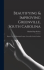 Image for Beautifying &amp; Improving Greenville, South Carolina : Report To The Municipal League, Greenville, South Carolina