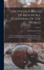 Image for Uncivilized Races Of Men In All Countries Of The World : Being A Comprehensive Account Of Their Manners And Customs, And Of Their Physical, Social, Mental, Moral And Religious Characteristics; Volume 
