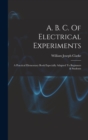 Image for A. B. C. Of Electrical Experiments : A Practical Elementary Book Especially Adapted To Beginners &amp; Students
