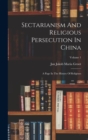 Image for Sectarianism And Religious Persecution In China : A Page In The History Of Religions; Volume 1