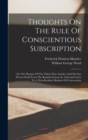 Image for Thoughts On The Rule Of Conscientious Subscription : On The Purpose Of The Thirty-nine Articles, And On Our Present Perils From The Romish System: In A Second Letter To A Non-resident Member Of Convoc