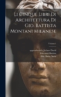 Image for Li cinque libri di architettura di Gio. Battista Montani Milanese; Volume 1