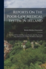 Image for Reports On The Poor-law Medical System In Ireland : The Case Of The Irish Dispensary Doctors, And The Nursing And Administration Of Irish Workhouse Infirmaries