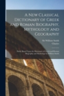 Image for A New Classical Dictionary of Greek and Roman Biography, Mythology and Geography : Partly Based Upon the Dictionary of Greek and Roman Biography and Mythology by William Smith
