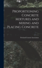 Image for Proportioning Concrete Mixtures and Mixing and Placing Concrete