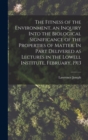 Image for The Fitness of the Environment, an Inquiry Into the Biological Significance of the Properties of Matter. In Part Delivered as Lectures in the Lowell Institute, February, 1913