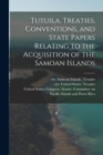 Image for Tutuila. Treaties, Conventions, and State Papers Relating to the Acquisition of the Samoan Islands
