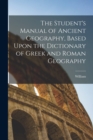 Image for The Student&#39;s Manual of Ancient Geography, Based Upon the Dictionary of Greek and Roman Geography