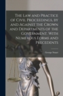Image for The Law and Practice of Civil Proceedings, by and Against the Crown and Departments of the Government. With Numerous Forms and Precedents