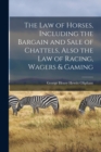 Image for The Law of Horses, Including the Bargain and Sale of Chattels, Also the Law of Racing, Wagers &amp; Gaming
