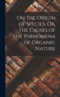Image for On the Origin of Species, Or, The Causes of the Phenomena of Organic Nature